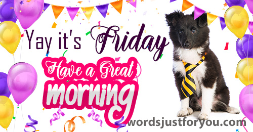 Happy Friday - Have A Great Morning!